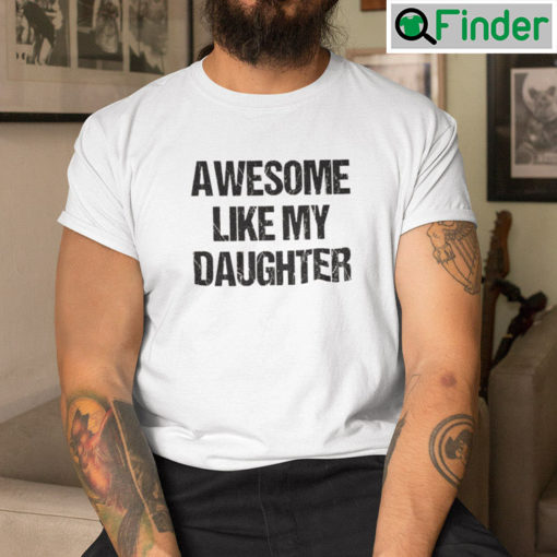 Awesome Like My Daughter Tee Shirts