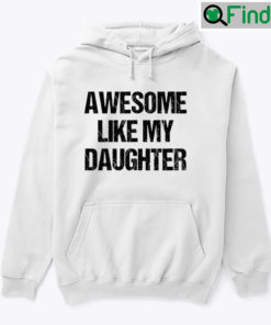 Awesome Like My Daughter hoodie Tee Shirt