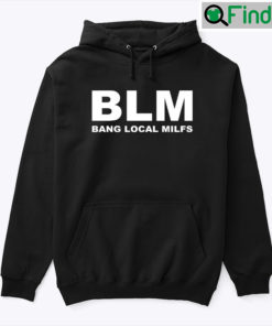 BLM Bang Local Milfs Hoodie Shirt