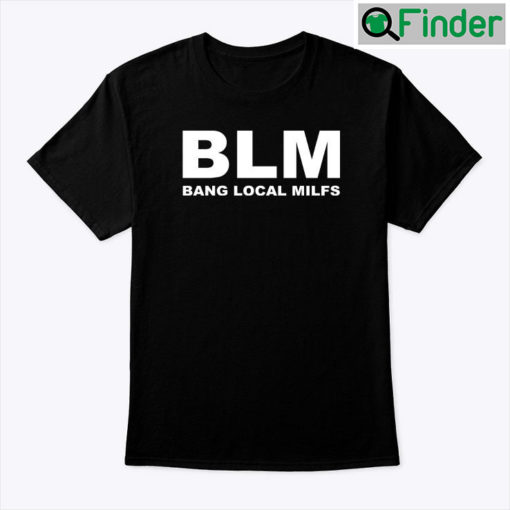 BLM Bang Local Milfs Shirt