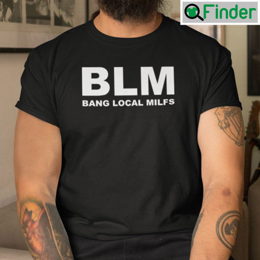 BLM Bang Local Milfs T Shirt