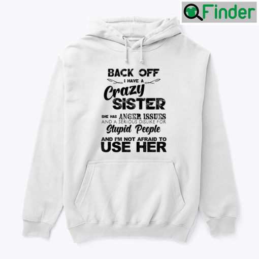 Back Off I Have A Crazy Sister She Has Anger Issues Hoodie Shirt
