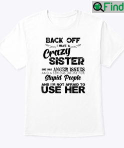 Back Off I Have A Crazy Sister She Has Anger Issues Shirt