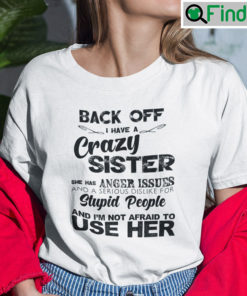 Back Off I Have A Crazy Sister She Has Anger Issues T Shirt