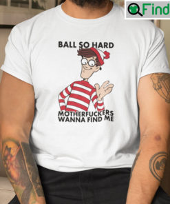 Ball So Hard Waldo Motherfuckers Wanna Find Me T Shirts