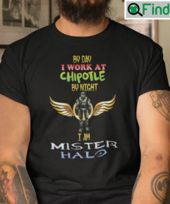 By Day I Work At Chipotle By Night I Am Mister Halo Shirt