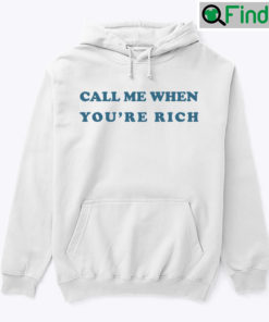 Call Me When Youre Rich Hoodie Shirt