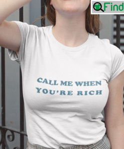 Call Me When Youre Rich T Shirt