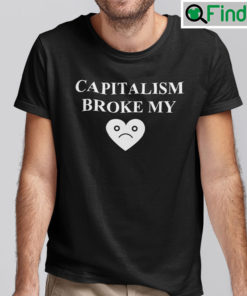 Capitalism Broke My Heart Shirt