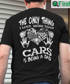 Car Dad Shirt The Only Thing I Love More Than Cars Is Being A Dad