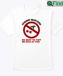 Cherry Busters No Muff To Tuff We Dive At Five Shirt