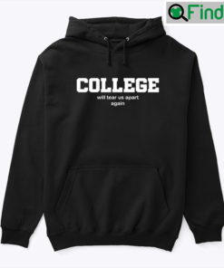 College Will Tear Us Apart Again Hoodie Tee Shirt