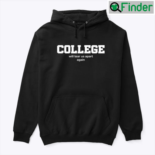 College Will Tear Us Apart Again Hoodie Tee Shirt