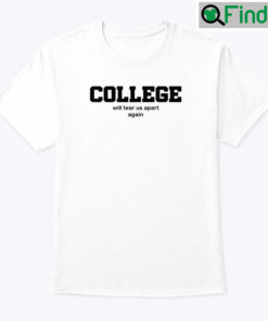 College Will Tear Us Apart Again Shirt