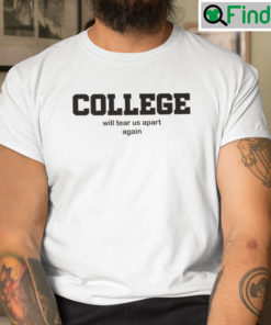 College Will Tear Us Apart Again T Shirt