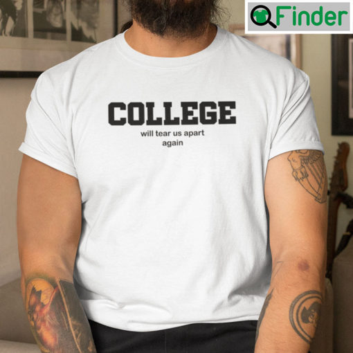 College Will Tear Us Apart Again T Shirt