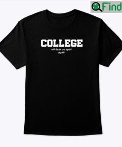 College Will Tear Us Apart Again Tee Shirt