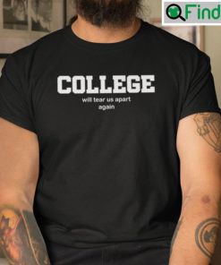 College Will Tear Us Apart Again Tee Shirts