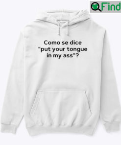 Como Se Dice Put Your Tongue In My Ass Hoodie Tee Shirt