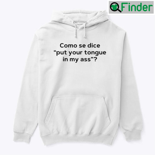 Como Se Dice Put Your Tongue In My Ass Hoodie Tee Shirt