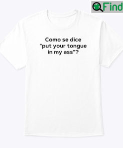 Como Se Dice Put Your Tongue In My Ass Tee Shirt