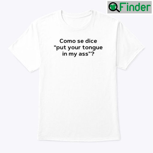 Como Se Dice Put Your Tongue In My Ass Tee Shirt