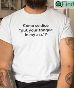 Como Se Dice Put Your Tongue In My Ass Tee Shirts