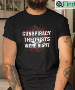 Conspiracy Theorists Were Right Shirt