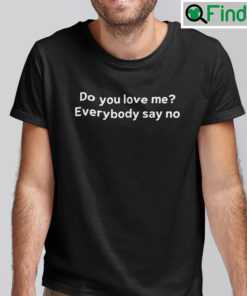 Do You Love Me Everybody Say No Shirt