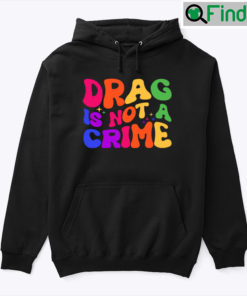 Drag Is Not A Crime Hoodie Shirt