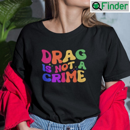 Drag Is Not A Crime T Shirt