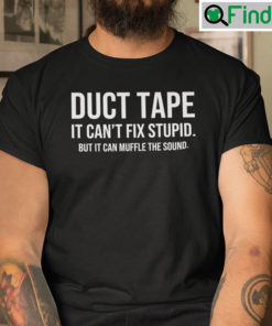 Duct Tape It Cant Fix Stupid But It Can Muffle The Sound Shirt