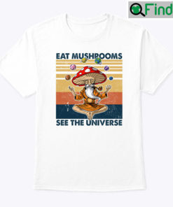 Eat Mushrooms See The Universe Shirt