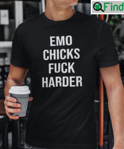 Emo Chicks Fuck Harder Shirt