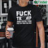 Fuck Trump And Fuck You And Voting For Him Shirt