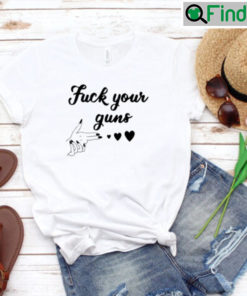 Fuck Your Guns T Shirt Anti