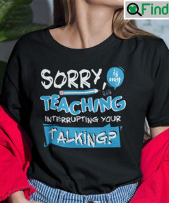 Funny Teacher Shirt Is My Teaching Interrupting Talking