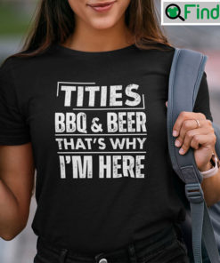 Funny Titties BBQ And Beer Thats Why Im Here Shirt