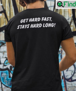 Gets Hard Fast Stays Hard Long Shirt