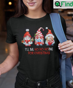 Gnome Christmas Ho Shirt Ill Be Ho Ho Home For Christmas