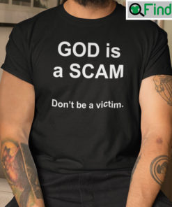 God Is A Scam Dont Be A Victim Shirt