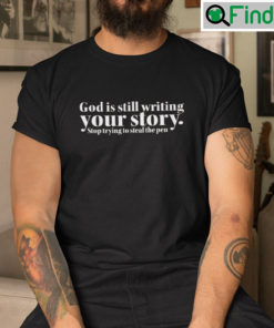 God Is Still Writing Your Story Shirt Stop Trying To Steal The Pen