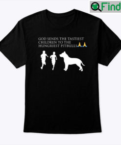God Sends The Tastiest Children To The Hungriest Pitbulls Tee Shirt