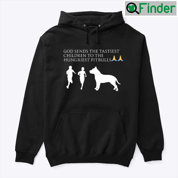 God Sends The Tastiest Children To The Hungriest Pitbulls Tee Shirts God Sends The Tastiest Children To The Hungriest Pitbulls Tee Shirts