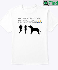God Sends The Tastiest Children To The Hungriest Pitbulls Unisex T Shirt
