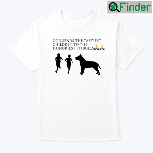 God Sends The Tastiest Children To The Hungriest Pitbulls Unisex T Shirt