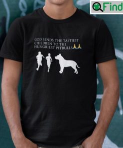 God Sends The Tastiest Children To The Hungriest Pitbulls Unisex Tee Shirt