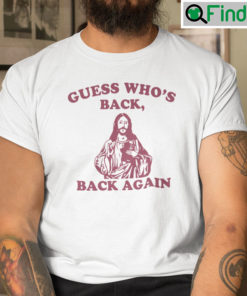 Guess Whos Back Back Again Jesus Shirt