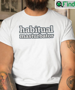 Habitual Masturbator Shirt