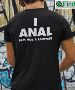 I ANAL Am Not A Lawyer Shirt